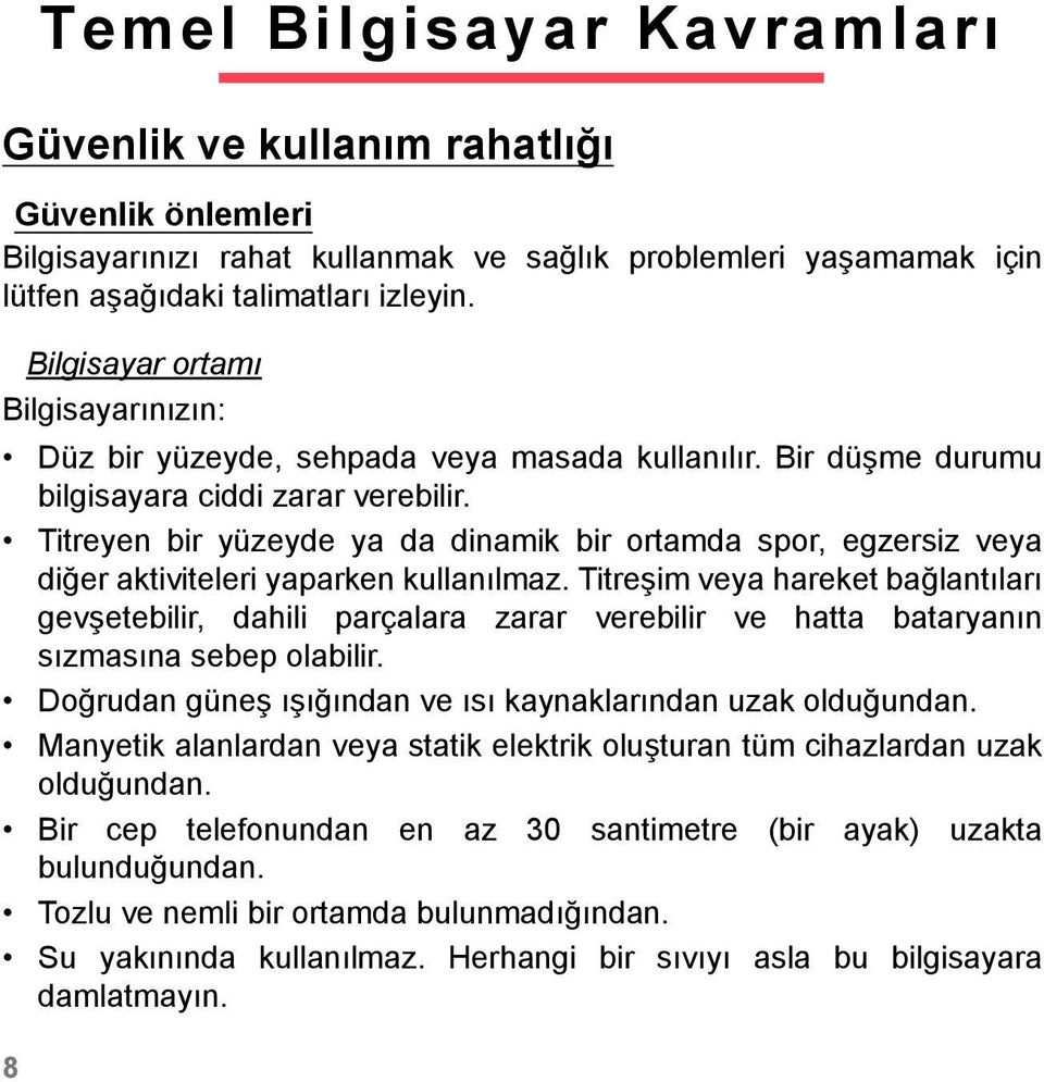 Titreyen bir yüzeyde ya da dinamik bir ortamda spor, egzersiz veya diğer aktiviteleri yaparken kullanılmaz.