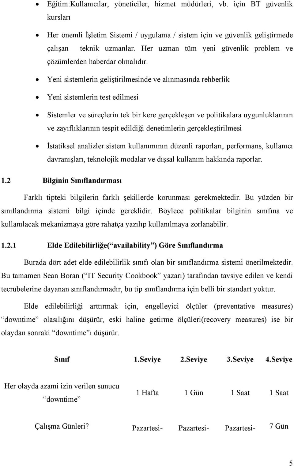 Yeni sistemlerin geliştirilmesinde ve alınmasında rehberlik Yeni sistemlerin test edilmesi Sistemler ve süreçlerin tek bir kere gerçekleşen ve politikalara uygunluklarının ve zayıflıklarının tespit