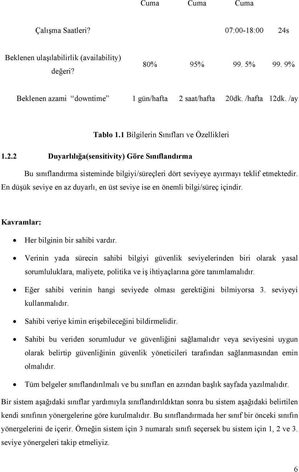 En düşük seviye en az duyarlı, en üst seviye ise en önemli bilgi/süreç içindir. Kavramlar: Her bilginin bir sahibi vardır.