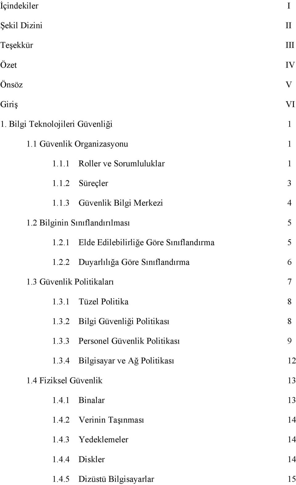 3 Güvenlik Politikaları 7 1.3.1 Tüzel Politika 8 1.3.2 Bilgi Güvenliği Politikası 8 1.3.3 Personel Güvenlik Politikası 9 1.3.4 Bilgisayar ve Ağ Politikası 12 1.