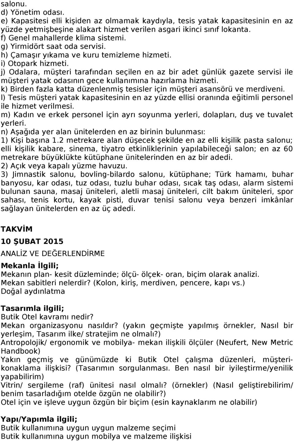 j) Odalara, müşteri tarafından seçilen en az bir adet günlük gazete servisi ile müşteri yatak odasının gece kullanımına hazırlama hizmeti.