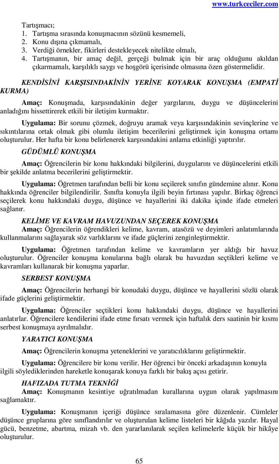 KENDİSİNİ KARŞISINDAKİNİN YERİNE KOYARAK KONUŞMA (EMPATİ KURMA) Amaç: Konuşmada, karşısındakinin değer yargılarını, duygu ve düşüncelerini anladığını hissettirerek etkili bir iletişim kurmaktır.