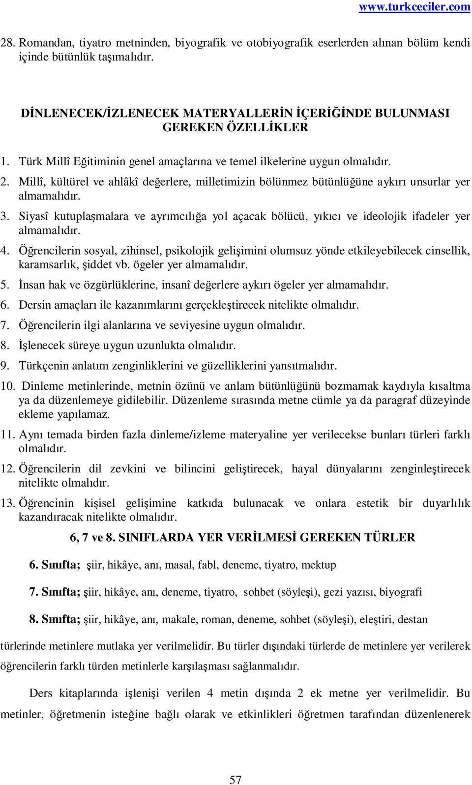 Siyasî kutuplaşmalara ve ayrımcılığa yol açacak bölücü, yıkıcı ve ideolojik ifadeler yer almamalıdır. 4.