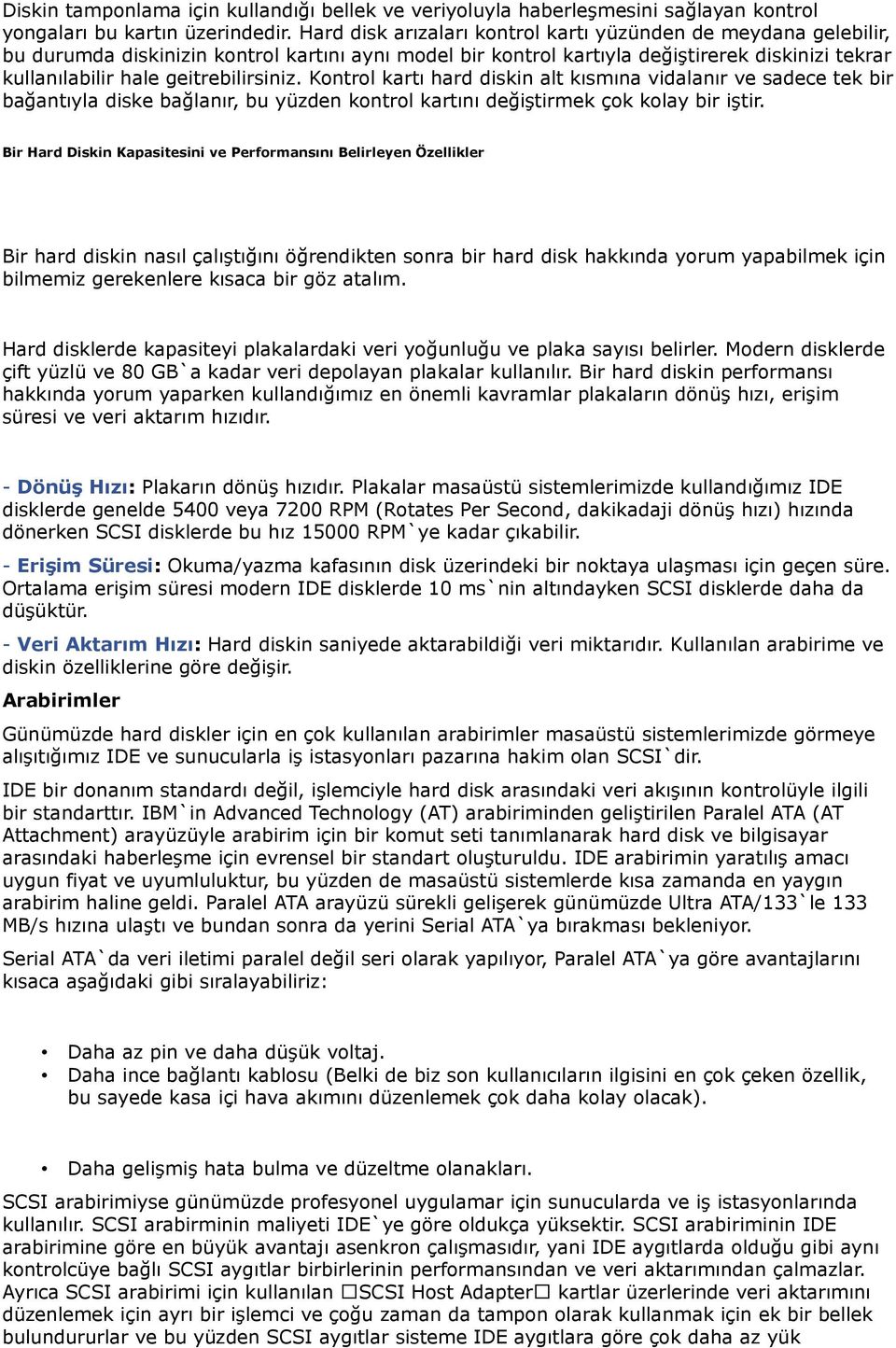 geitrebilirsiniz. Kontrol kartı hard diskin alt kısmına vidalanır ve sadece tek bir bağantıyla diske bağlanır, bu yüzden kontrol kartını değiştirmek çok kolay bir iştir.