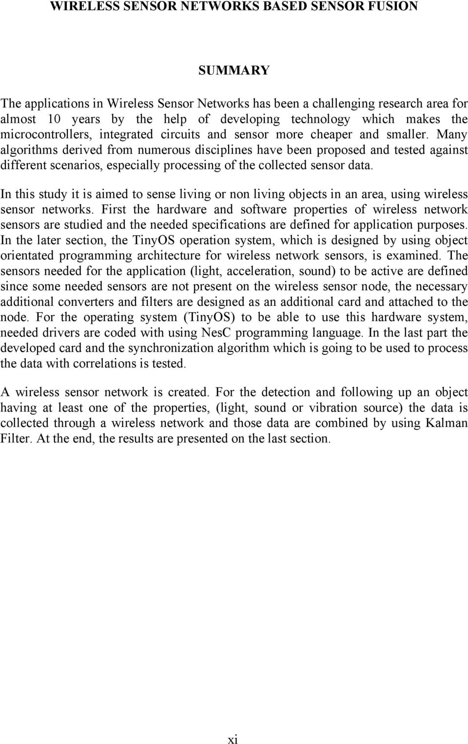 Many algorithms derived from numerous disciplines have been proposed and tested against different scenarios, especially processing of the collected sensor data.