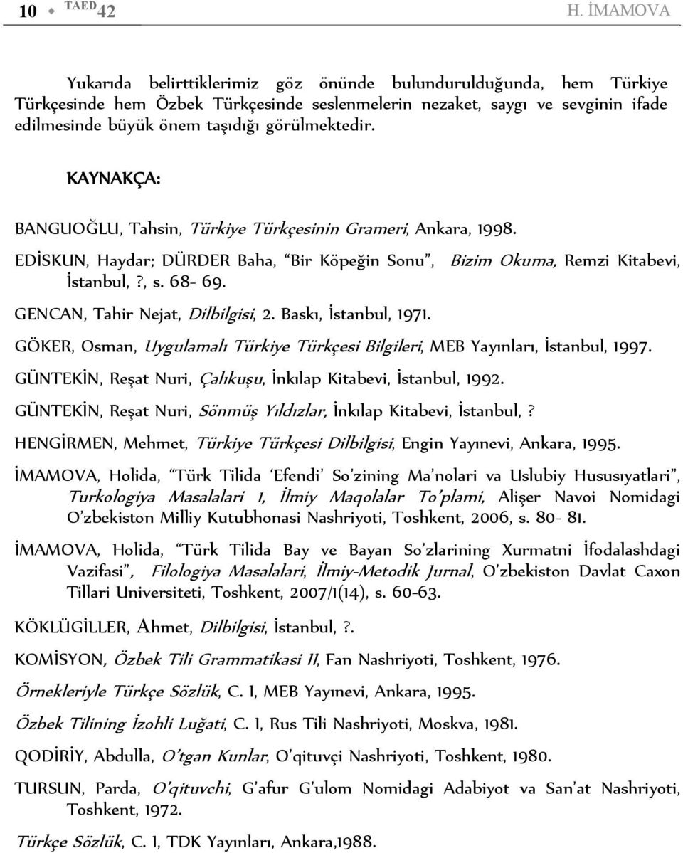 görülmektedir. KAYNAKÇA: BANGUOĞLU, Tahsin, Türkiye Türkçesinin Grameri, Ankara, 1998. EDİSKUN, Haydar; DÜRDER Baha, Bir Köpeğin Sonu, Bizim Okuma, Remzi Kitabevi, İstanbul,?, s. 68-69.