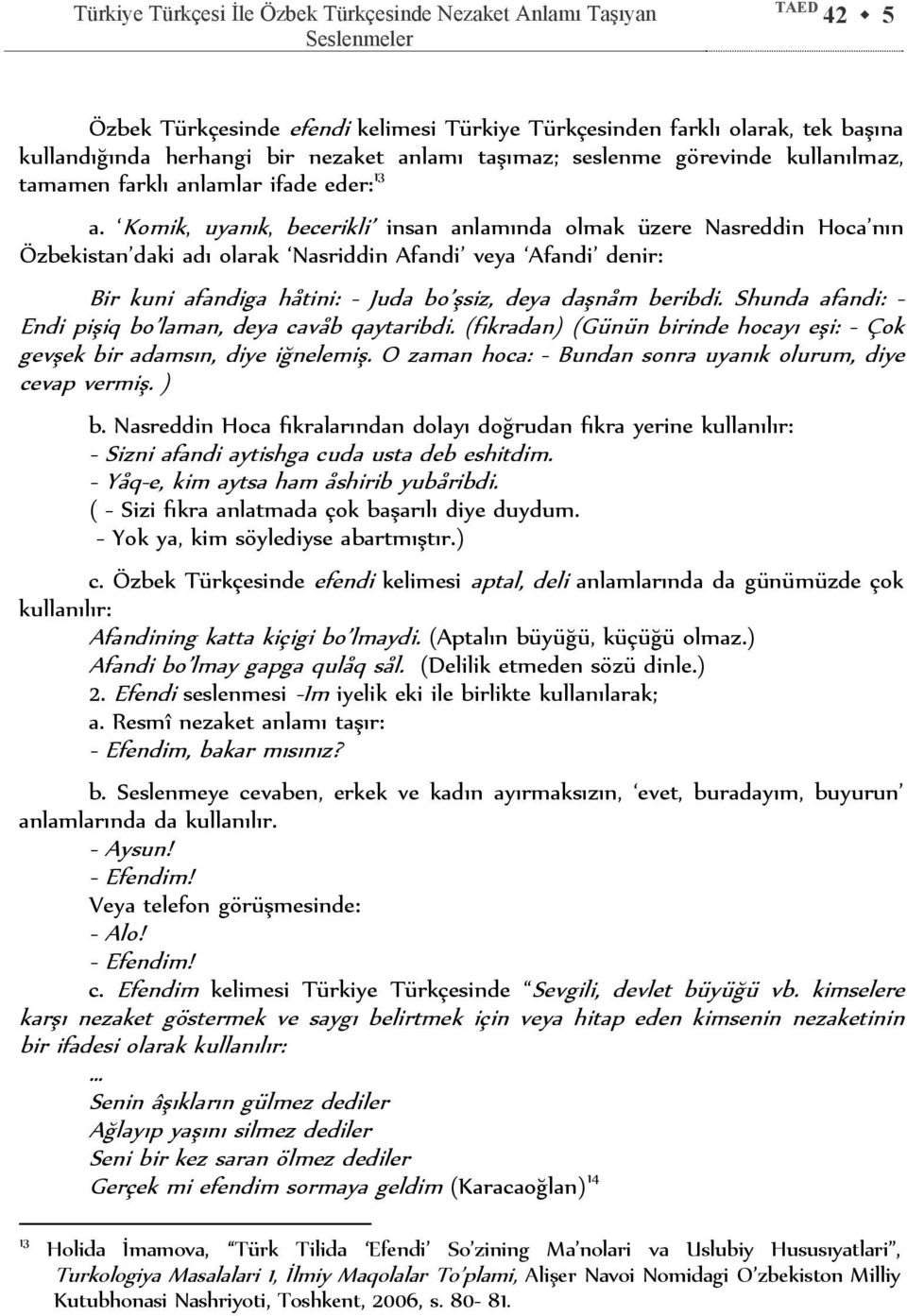 Komik, uyanık, becerikli insan anlamında olmak üzere Nasreddin Hoca nın Özbekistan daki adı olarak Nasriddin Afandi veya Afandi denir: Bir kuni afandiga håtini: - Juda bo şsiz, deya daşnåm beribdi.