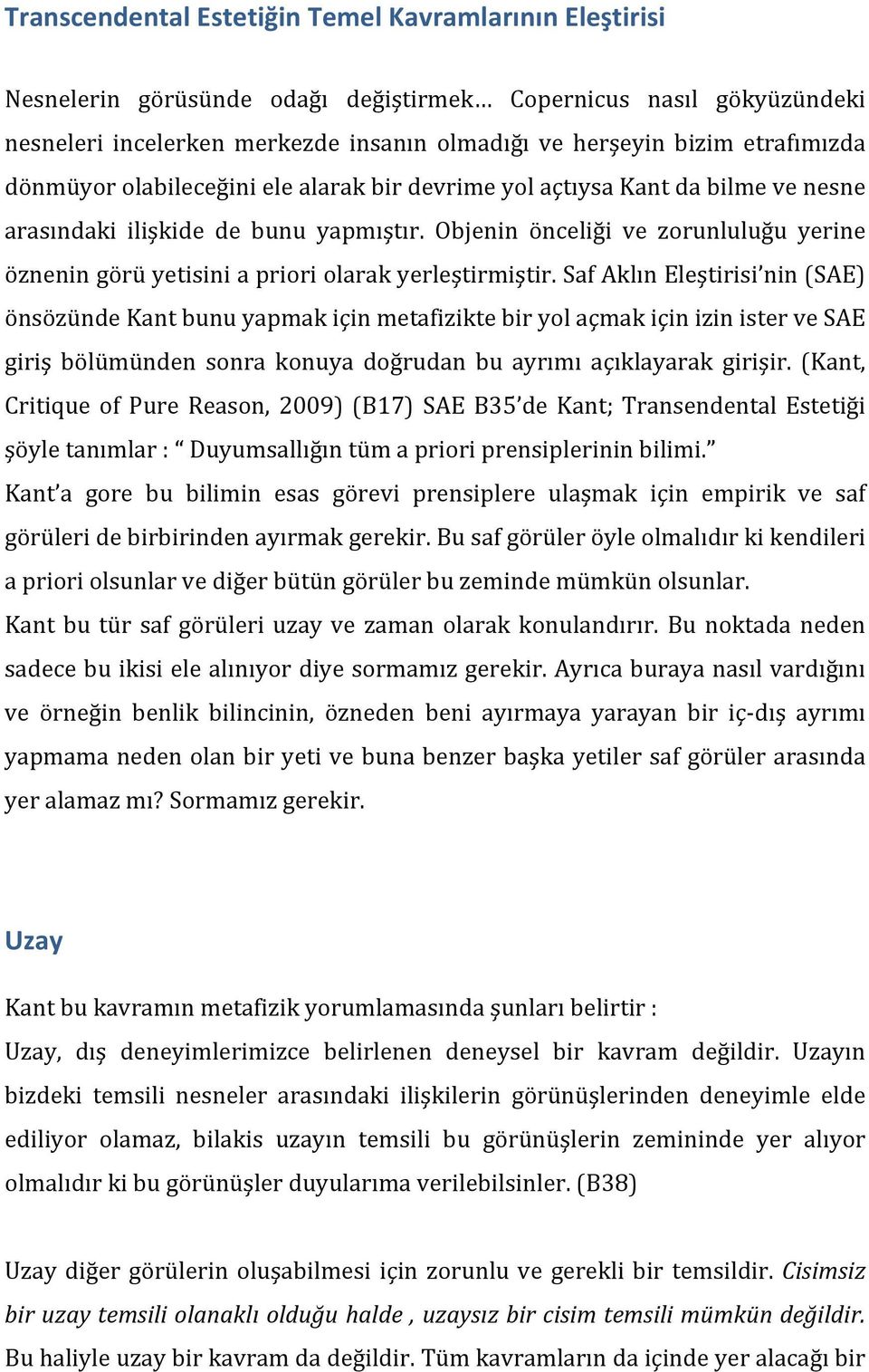 Objenin önceliği ve zorunluluğu yerine öznenin görü yetisini a priori olarak yerleştirmiştir.