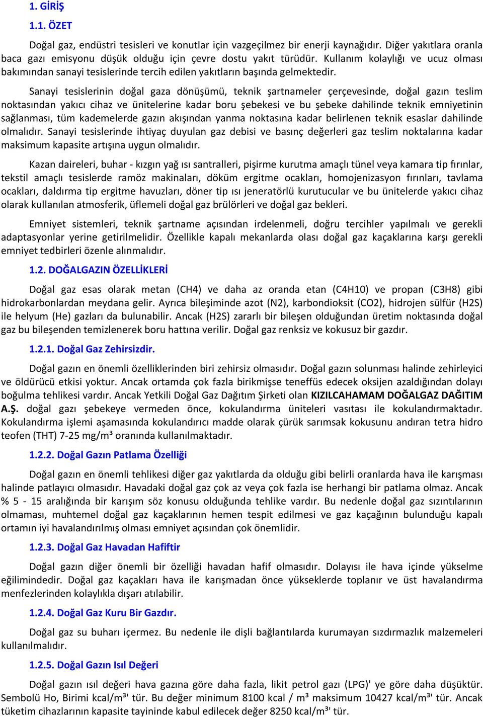 Sanayi tesislerinin doğal gaza dönüşümü, teknik şartnameler çerçevesinde, doğal gazın teslim noktasından yakıcı cihaz ve ünitelerine kadar boru şebekesi ve bu şebeke dahilinde teknik emniyetinin