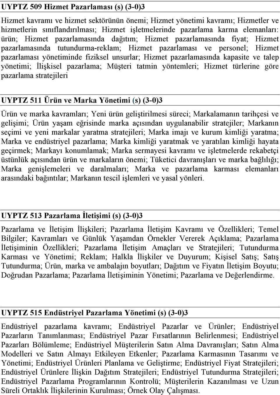 pazarlamasında kapasite ve talep yönetimi; İlişkisel pazarlama; Müşteri tatmin yöntemleri; Hizmet türlerine göre pazarlama stratejileri 511 Ürün ve Marka Yönetimi (s) (3-0)3 Ürün ve marka kavramları;