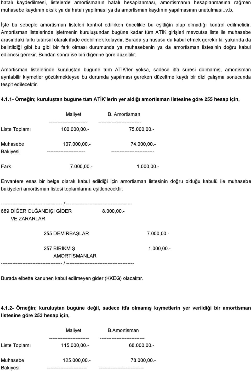 Amortisman listelerinde işletmenin kuruluşundan bugüne kadar tüm ATİK girişleri mevcutsa liste ile muhasebe arasındaki farkı tutarsal olarak ifade edebilmek kolaydır.