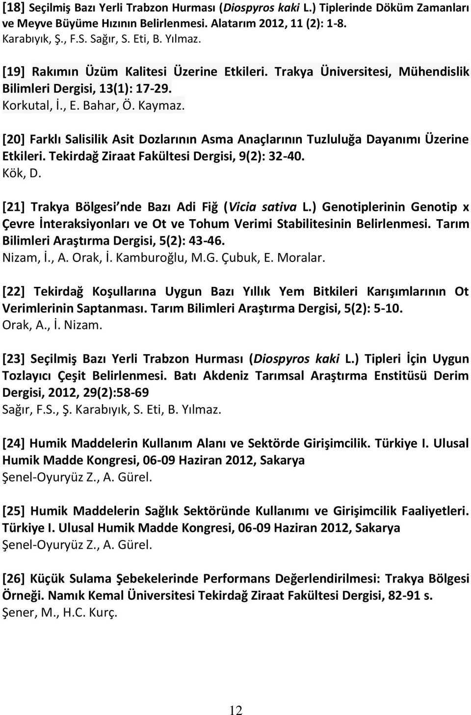 [20] Farklı Salisilik Asit Dozlarının Asma Anaçlarının Tuzluluğa Dayanımı Üzerine Etkileri. Tekirdağ Ziraat Fakültesi Dergisi, 9(2): 32-40. Kök, D.