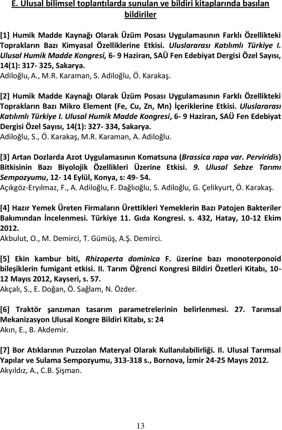 [2] Humik Madde Kaynağı Olarak Üzüm Posası Uygulamasının Farklı Özellikteki Toprakların Bazı Mikro Element (Fe, Cu, Zn, Mn) İçeriklerine Etkisi. Uluslararası Katılımlı Türkiye I.