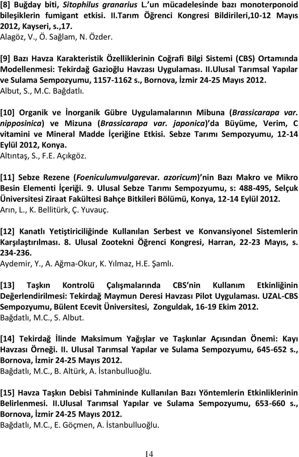 Ulusal Tarımsal Yapılar ve Sulama Sempozyumu, 1157-1162 s., Bornova, İzmir 24-25 Mayıs 2012. Albut, S., M.C. Bağdatlı. [10] Organik ve İnorganik Gübre Uygulamalarının Mibuna (Brassicarapa var.