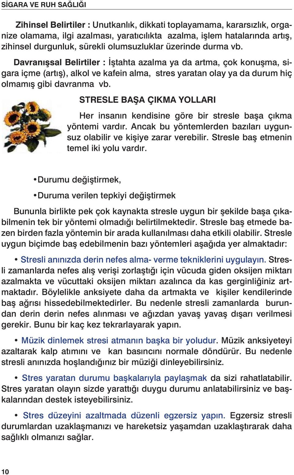 STRESLE BAŞA ÇIKMA YOLLARI Her insanın kendisine göre bir stresle başa çıkma yöntemi vardır. Ancak bu yöntemlerden bazıları uygunsuz olabilir ve kişiye zarar verebilir.