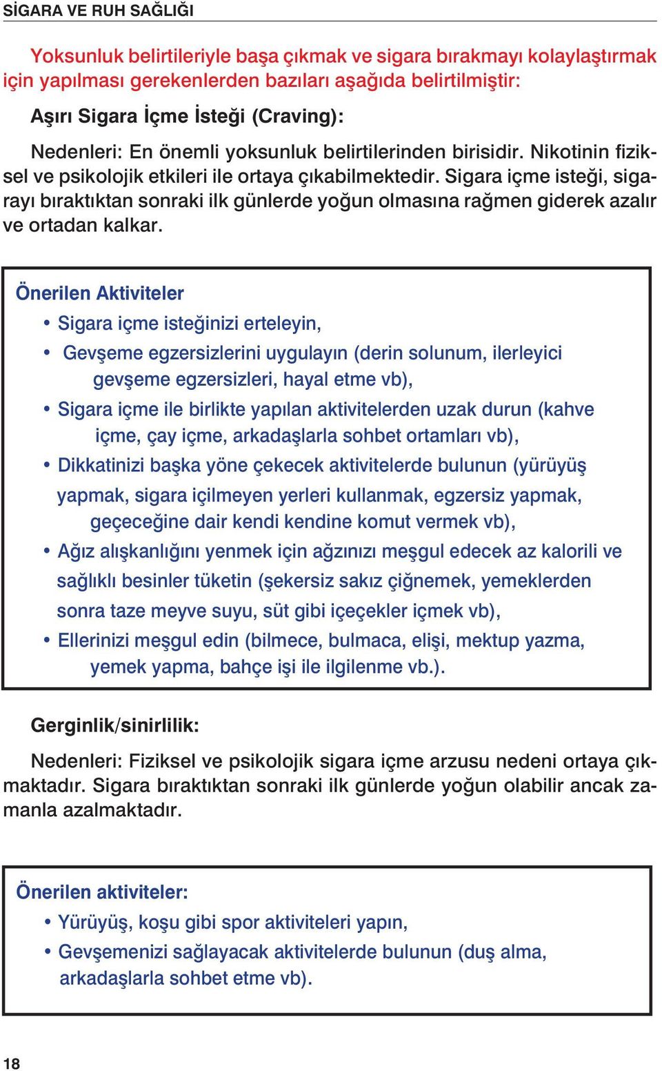 Sigara içme isteği, sigarayı bıraktıktan sonraki ilk günlerde yoğun olmasına rağmen giderek azalır ve ortadan kalkar.