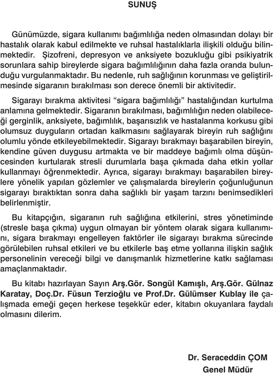 Bu nedenle, ruh sağlığının korunması ve geliştirilmesinde sigaranın bırakılması son derece önemli bir aktivitedir.