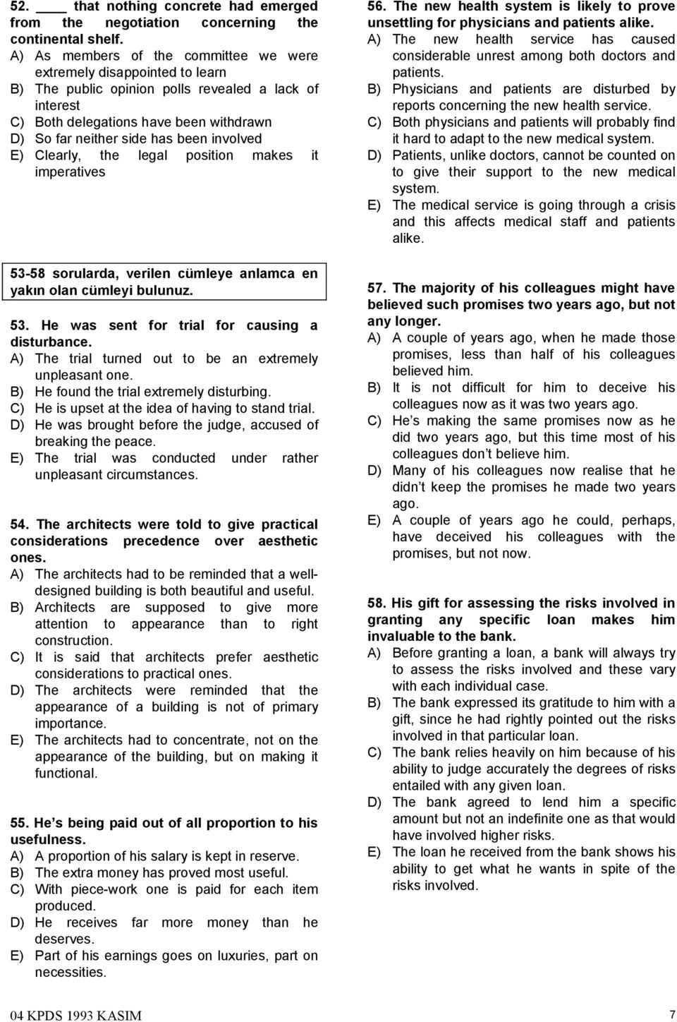 involved E) Clearly, the legal position makes it imperatives 53-58 sorularda, verilen cümleye anlamca en yakın olan cümleyi bulunuz. 53. He was sent for trial for causing a disturbance.