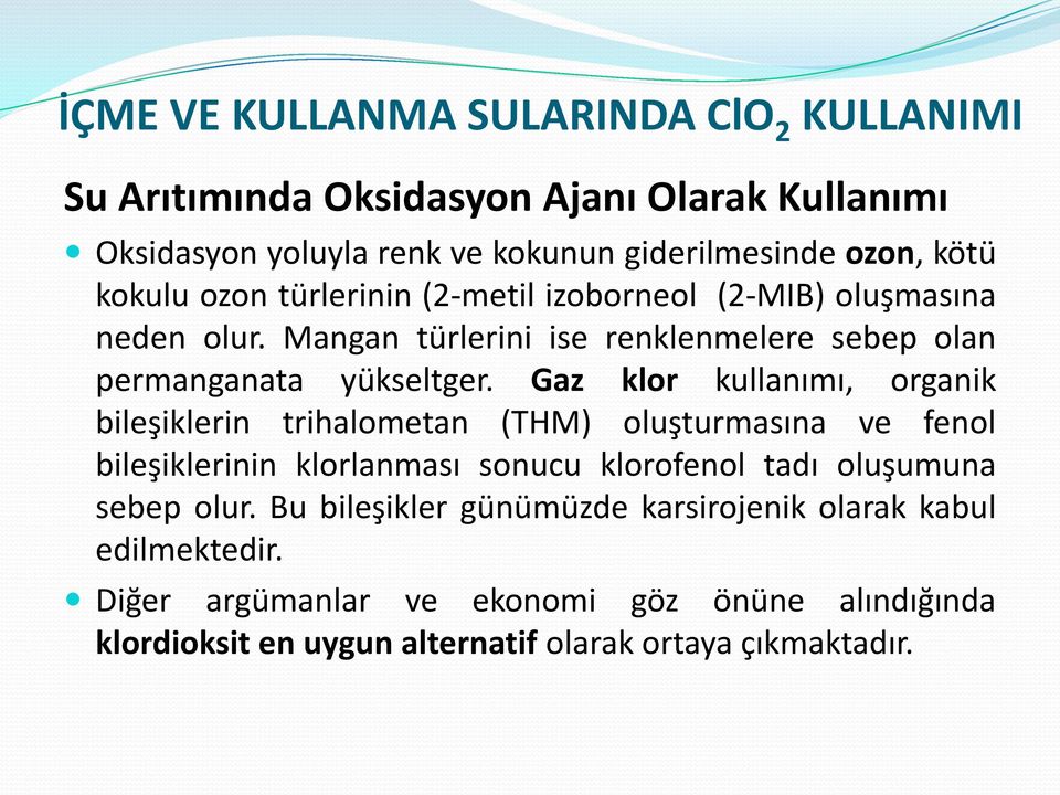 Gaz klor kullanımı, organik bileşiklerin trihalometan (THM) oluşturmasına ve fenol bileşiklerinin klorlanması sonucu klorofenol tadı oluşumuna sebep olur.