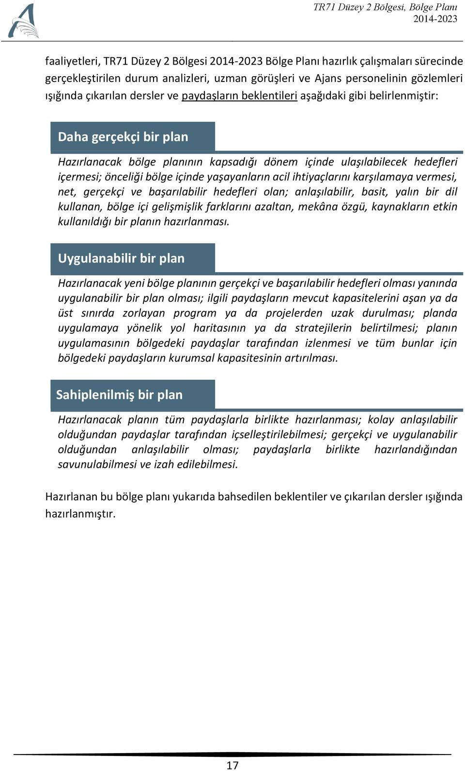 acil ihtiyaçlarını karşılamaya vermesi, net, gerçekçi ve başarılabilir hedefleri olan; anlaşılabilir, basit, yalın bir dil kullanan, bölge içi gelişmişlik farklarını azaltan, mekâna özgü, kaynakların