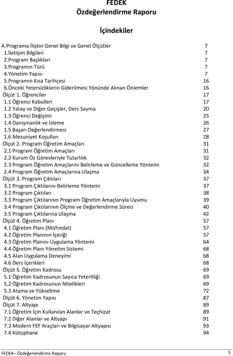 3 Öğrenci Değişimi 25 1.4 Danışmanlık ve İzleme 26 1.5 Başarı Değerlendirmesi 27 1.6 Mezuniyet Koşulları 28 Ölçüt 2. Program Öğretim Amaçları 31 2.1 Program Öğretim Amaçları 31 2.