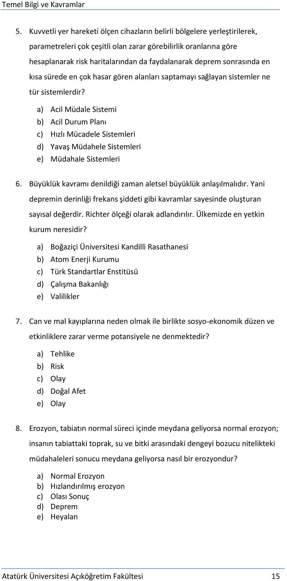 a) Acil Müdale Sistemi b) Acil Durum Planı c) Hızlı Mücadele Sistemleri d) Yavaş Müdahele Sistemleri e) Müdahale Sistemleri 6. Büyüklük kavramı denildiği zaman aletsel büyüklük anlaşılmalıdır.