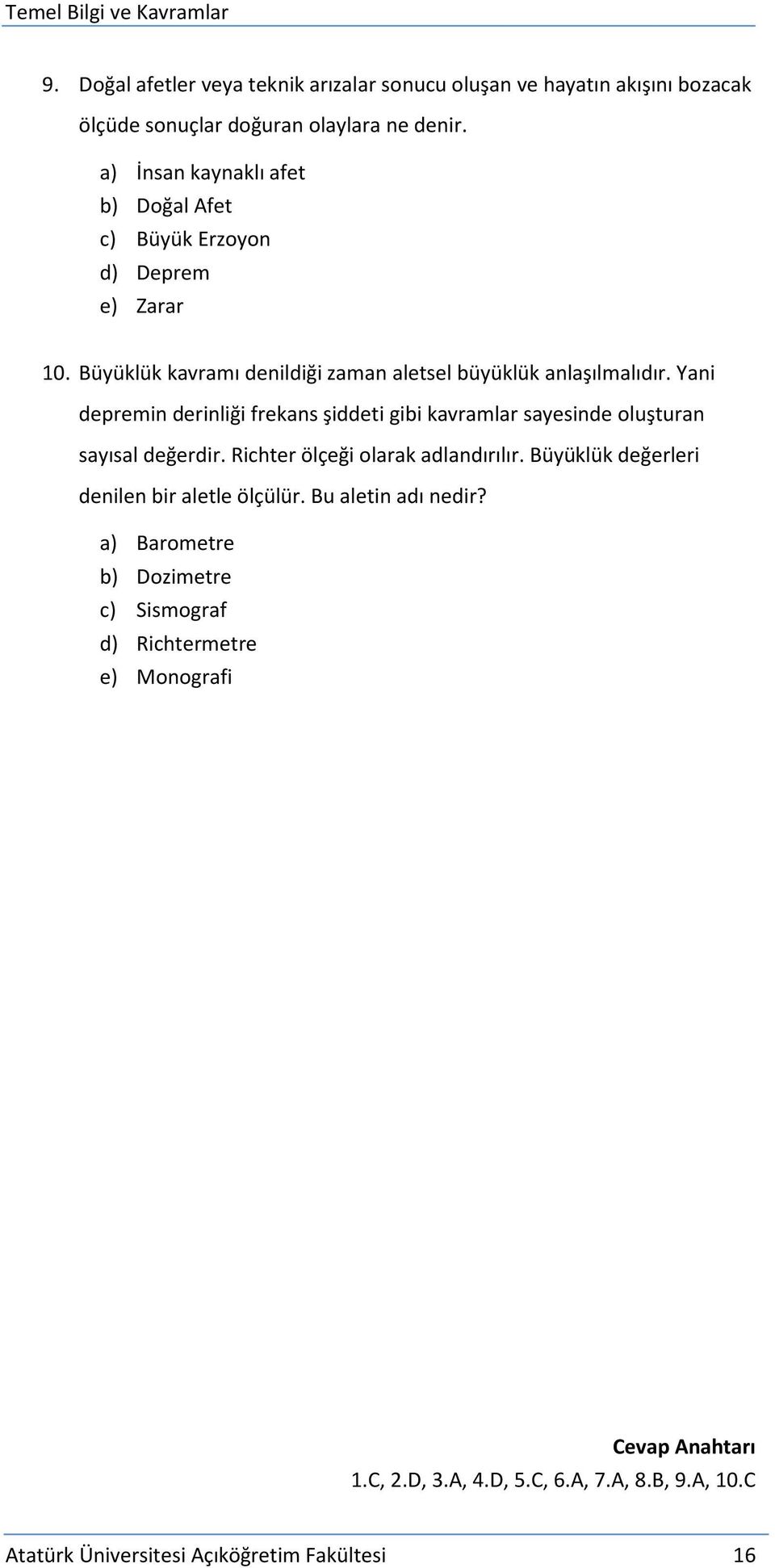 Yani depremin derinliği frekans şiddeti gibi kavramlar sayesinde oluşturan sayısal değerdir. Richter ölçeği olarak adlandırılır.