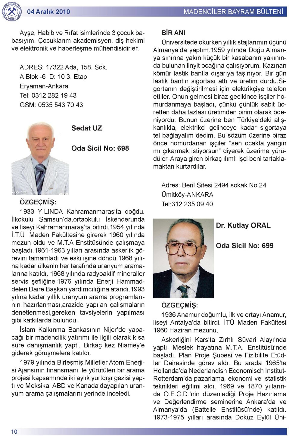 1959 yılında Doğu Almanya sınırına yakın küçük bir kasabanın yakınında bulunan linyit ocağına çalışıyorum. Kazınan kömür lastik bantla dışarıya taşınıyor.