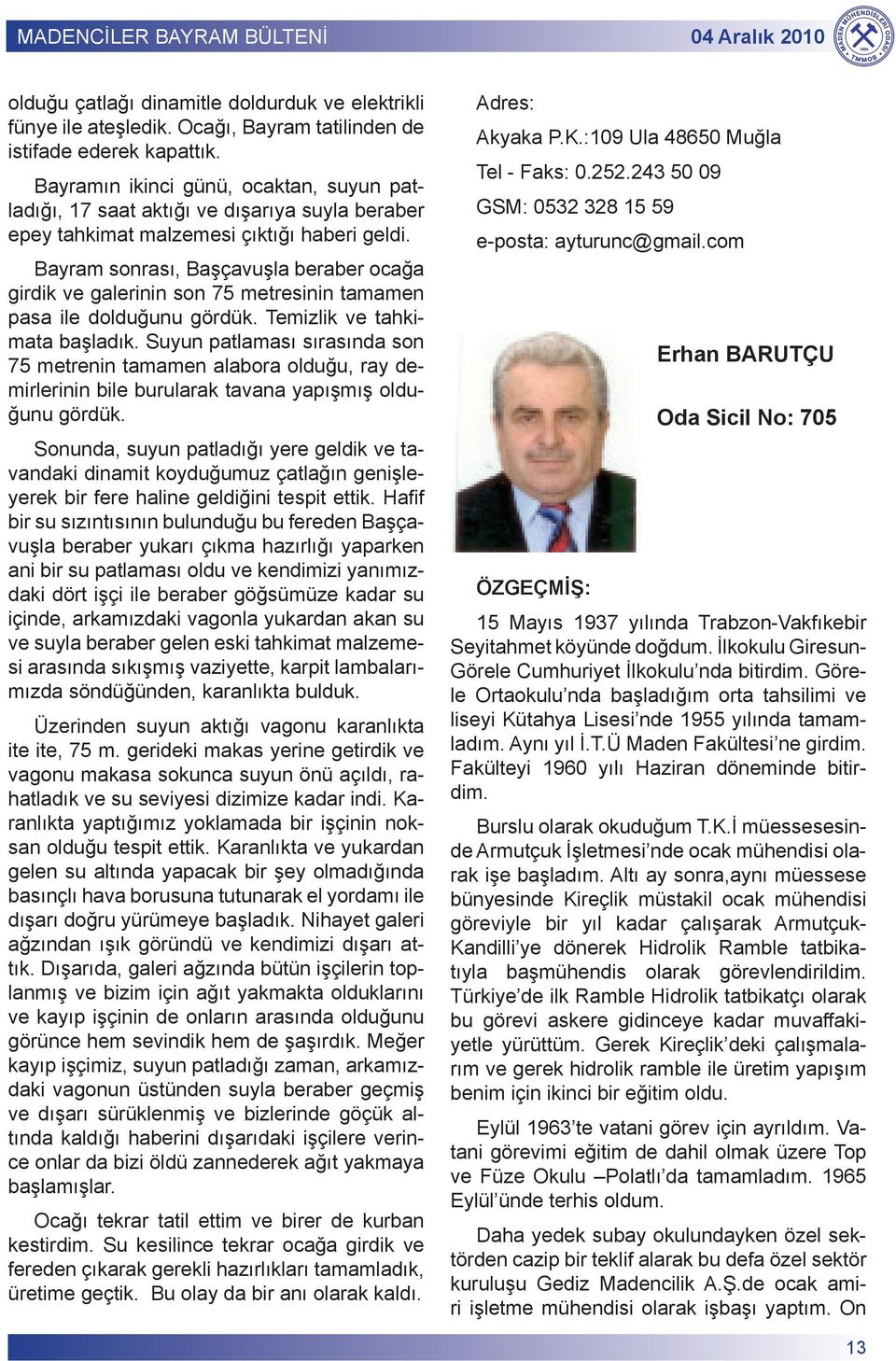 Bayram sonrası, Başçavuşla beraber ocağa girdik ve galerinin son 75 metresinin tamamen pasa ile dolduğunu gördük. Temizlik ve tahkimata başladık.