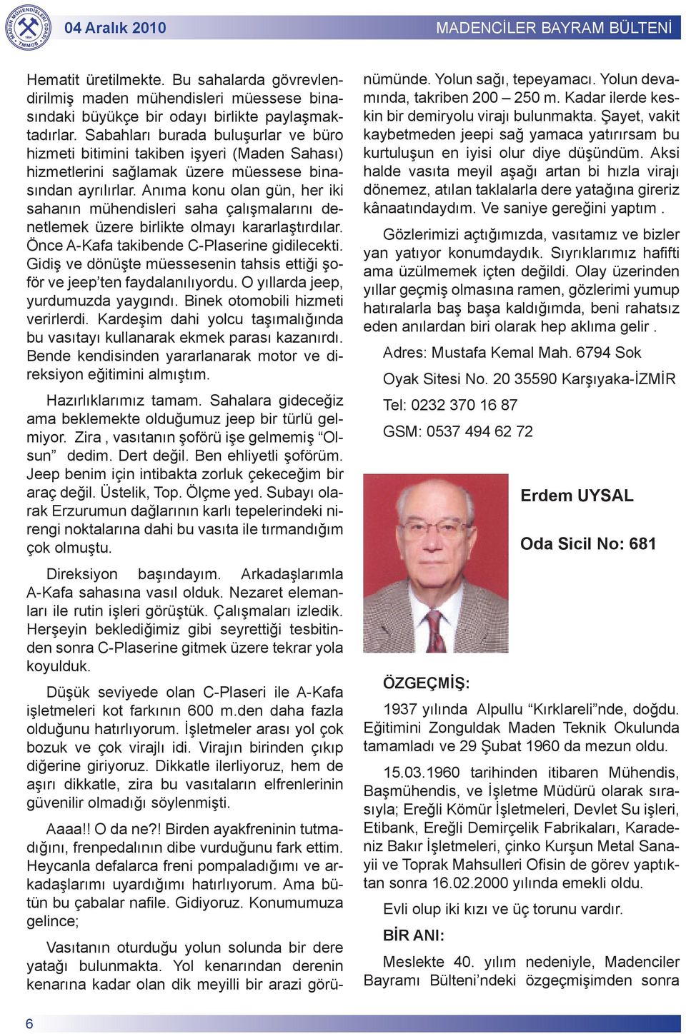 Anıma konu olan gün, her iki sahanın mühendisleri saha çalışmalarını denetlemek üzere birlikte olmayı kararlaştırdılar. Önce A-Kafa takibende C-Plaserine gidilecekti.