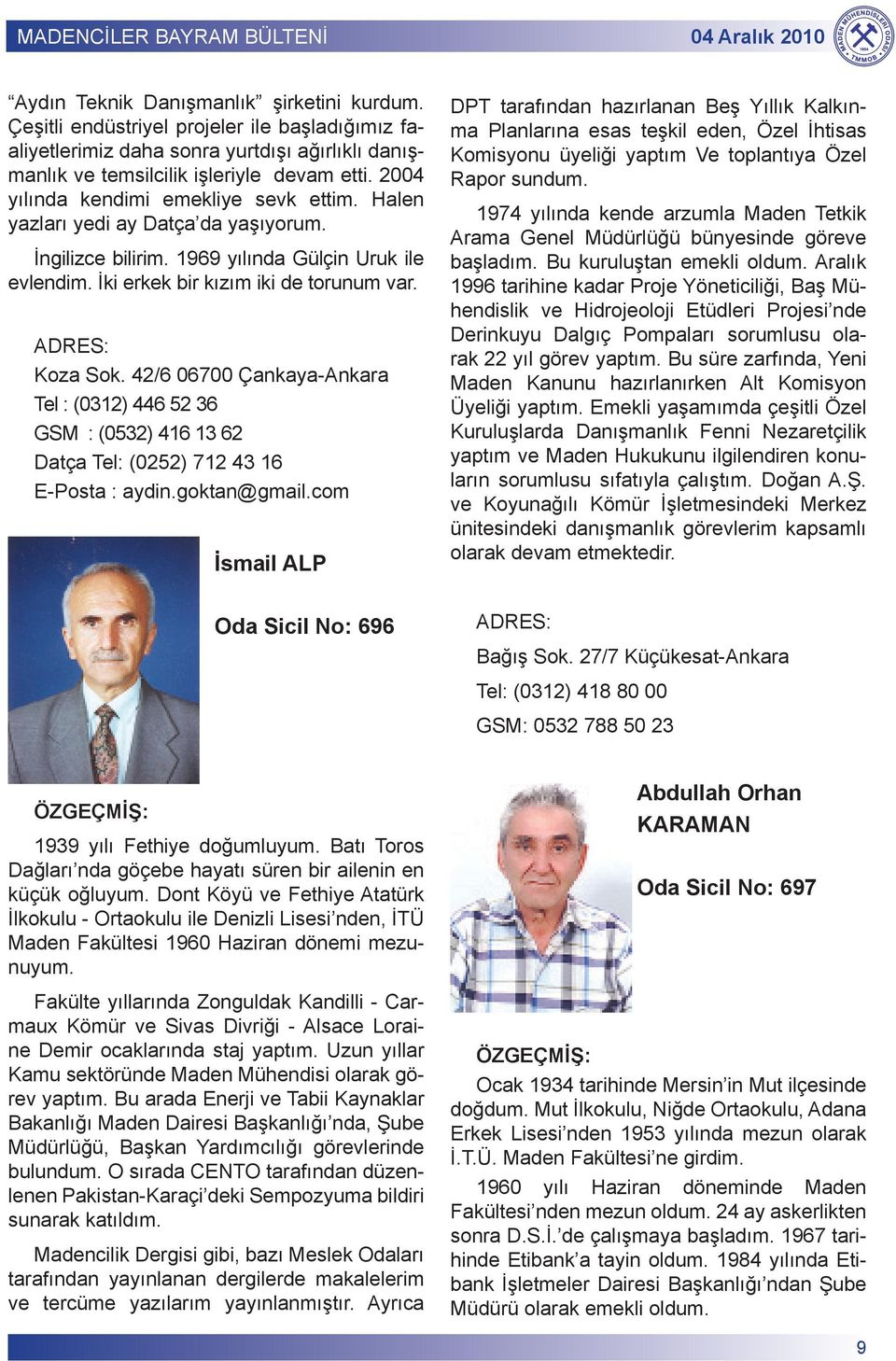 Halen yazları yedi ay Datça da yaşıyorum. İngilizce bilirim. 1969 yılında Gülçin Uruk ile evlendim. İki erkek bir kızım iki de torunum var. ADRES: Koza Sok.