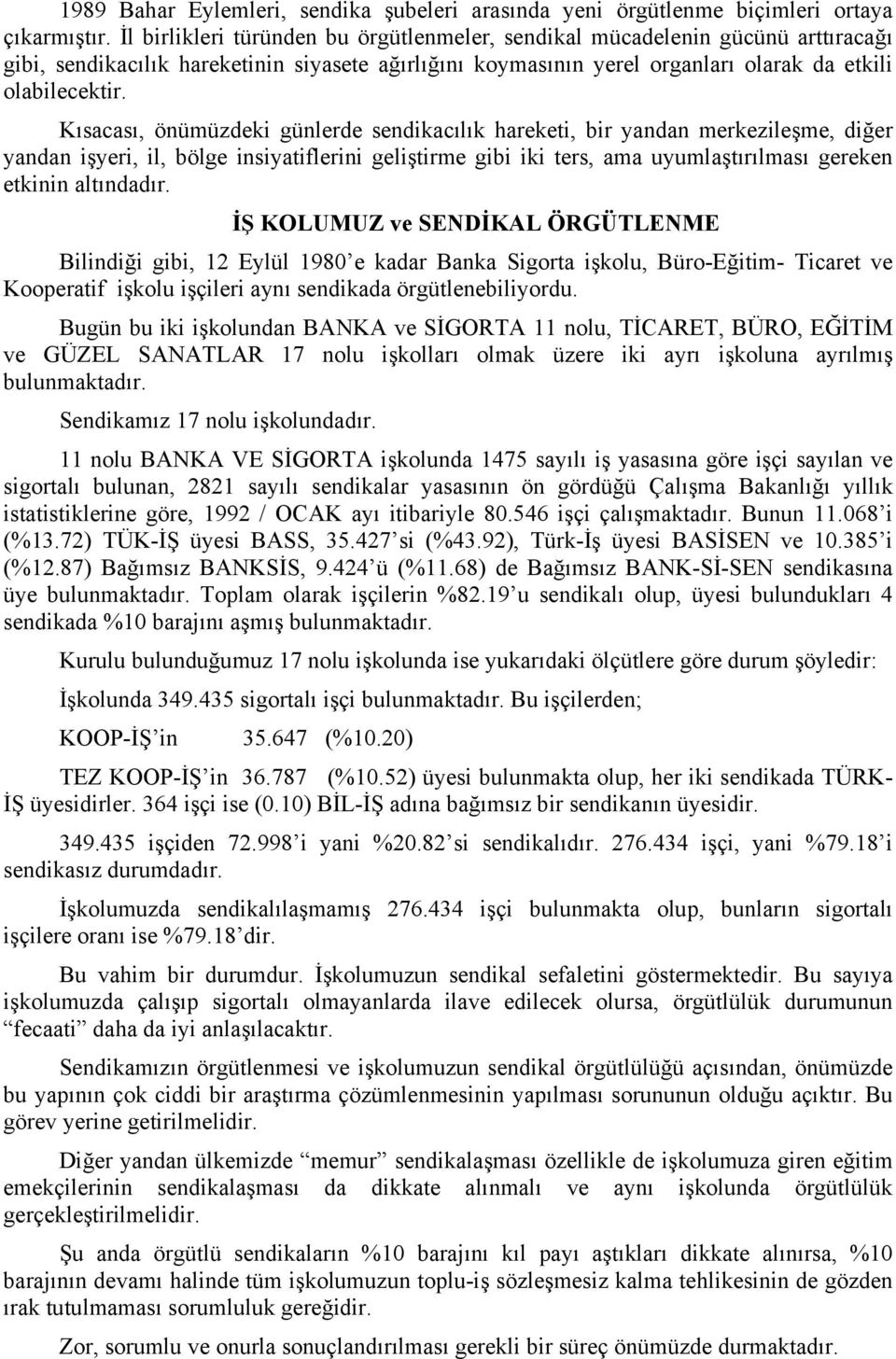 Kısacası, önümüzdeki günlerde sendikacılık hareketi, bir yandan merkezileşme, diğer yandan işyeri, il, bölge insiyatiflerini geliştirme gibi iki ters, ama uyumlaştırılması gereken etkinin altındadır.