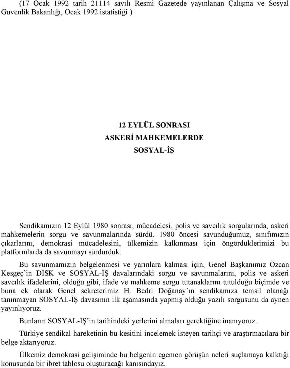 1980 öncesi savunduğumuz, sınıfımızın çıkarlarını, demokrasi mücadelesini, ülkemizin kalkınması için öngördüklerimizi bu platformlarda da savunmayı sürdürdük.