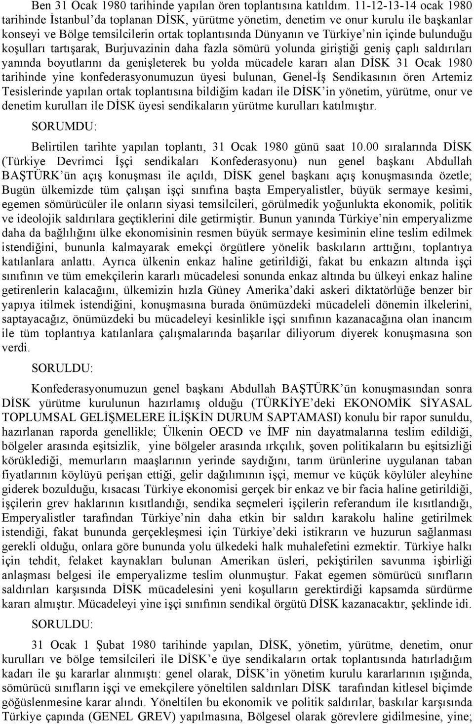 bulunduğu koşulları tartışarak, Burjuvazinin daha fazla sömürü yolunda giriştiği geniş çaplı saldırıları yanında boyutlarını da genişleterek bu yolda mücadele kararı alan DİSK 31 Ocak 1980 tarihinde