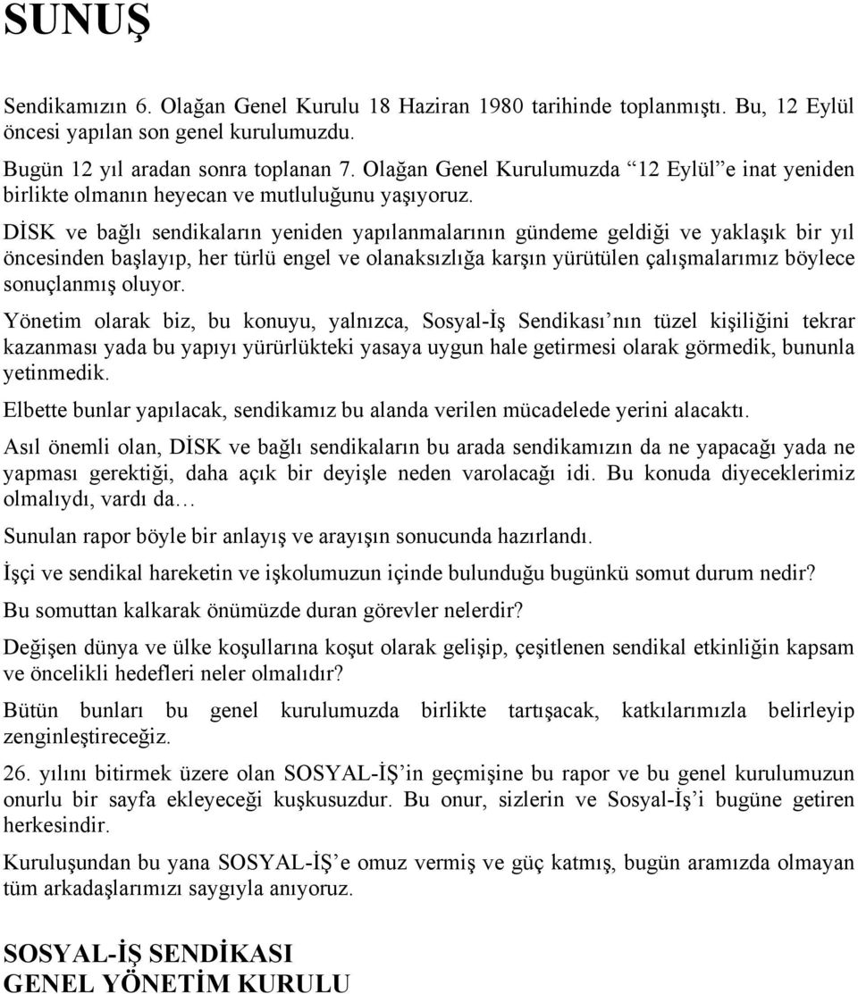 DİSK ve bağlı sendikaların yeniden yapılanmalarının gündeme geldiği ve yaklaşık bir yıl öncesinden başlayıp, her türlü engel ve olanaksızlığa karşın yürütülen çalışmalarımız böylece sonuçlanmış