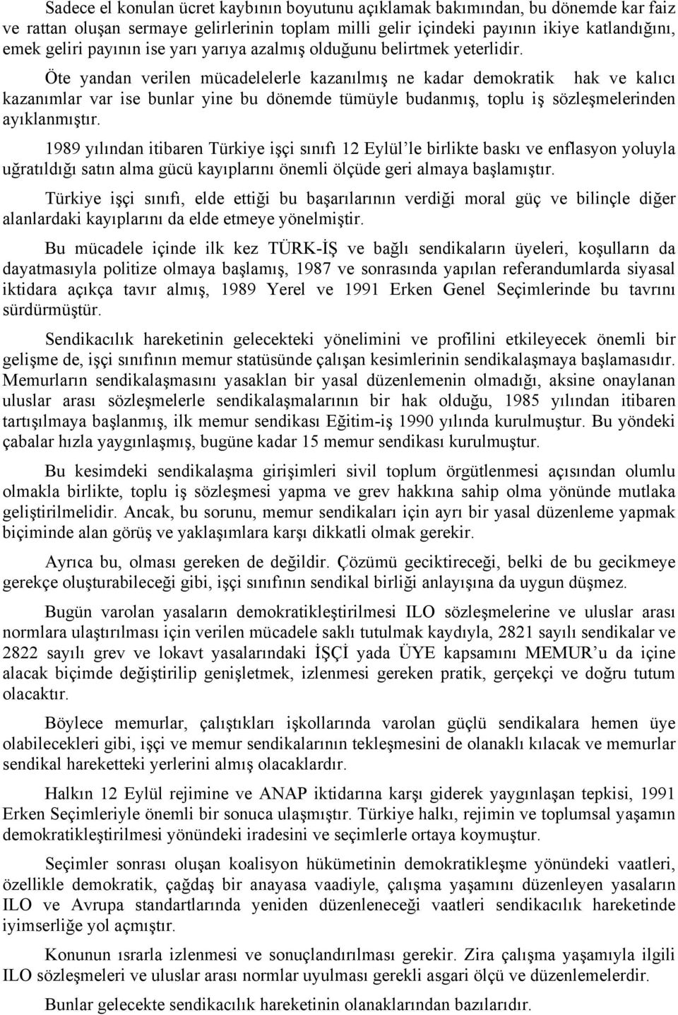 Öte yandan verilen mücadelelerle kazanılmış ne kadar demokratik hak ve kalıcı kazanımlar var ise bunlar yine bu dönemde tümüyle budanmış, toplu iş sözleşmelerinden ayıklanmıştır.