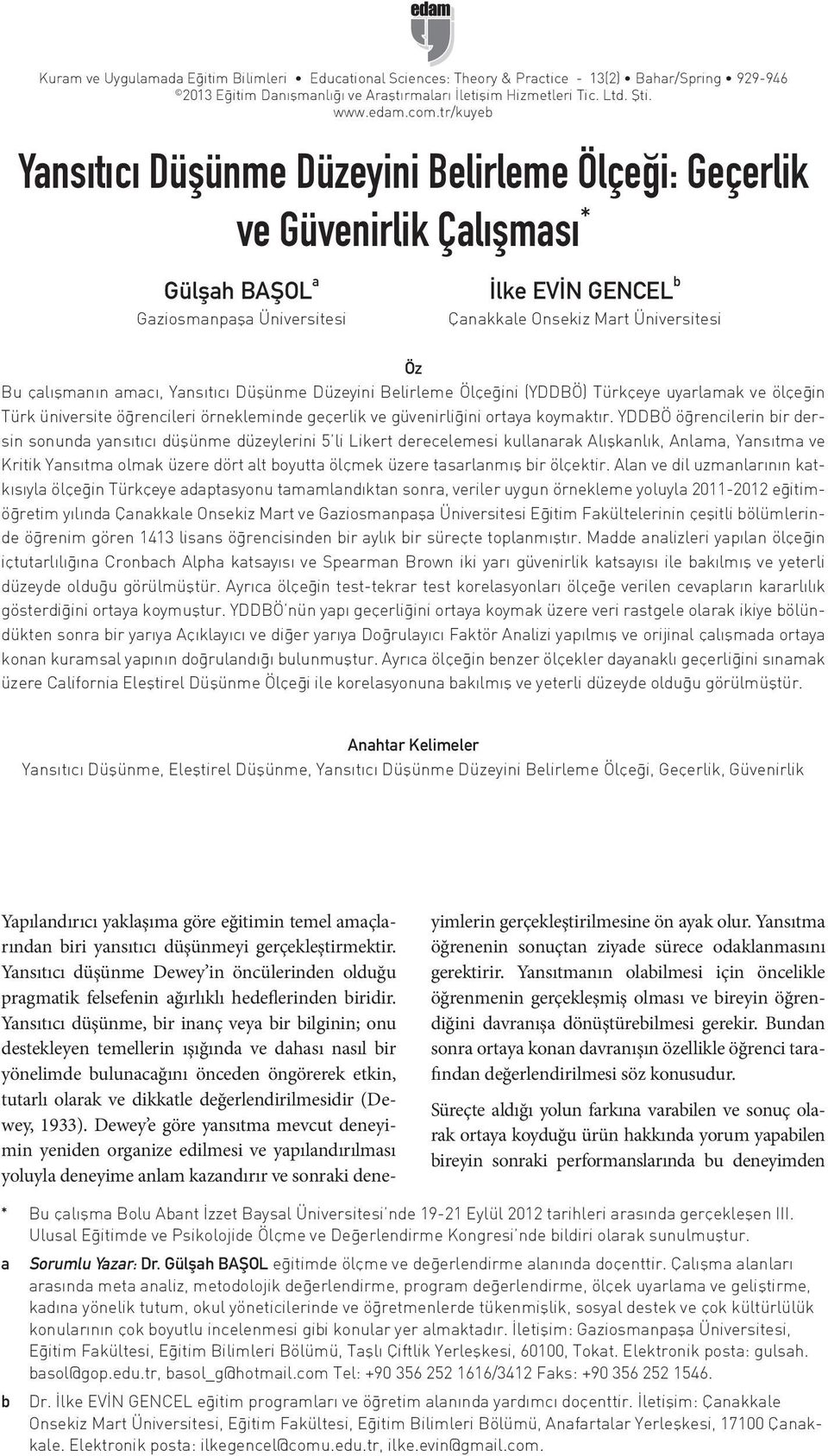 çalışmanın amacı, Yansıtıcı Düşünme Düzeyini Belirleme Ölçeğini (YDDBÖ) Türkçeye uyarlamak ve ölçeğin Türk üniversite öğrencileri örnekleminde geçerlik ve güvenirliğini ortaya koymaktır.