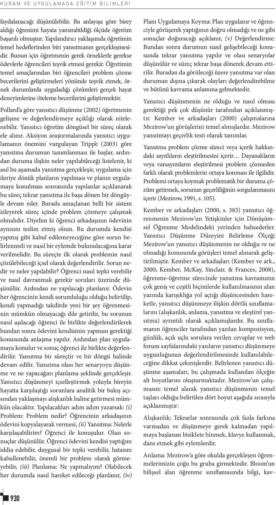 Öğretimin temel amaçlarından biri öğrencileri problem çözme becerilerini geliştirmeleri yönünde teşvik etmek, örnek durumlarda uyguladığı çözümleri gerçek hayat deneyimlerine öteleme becerilerini