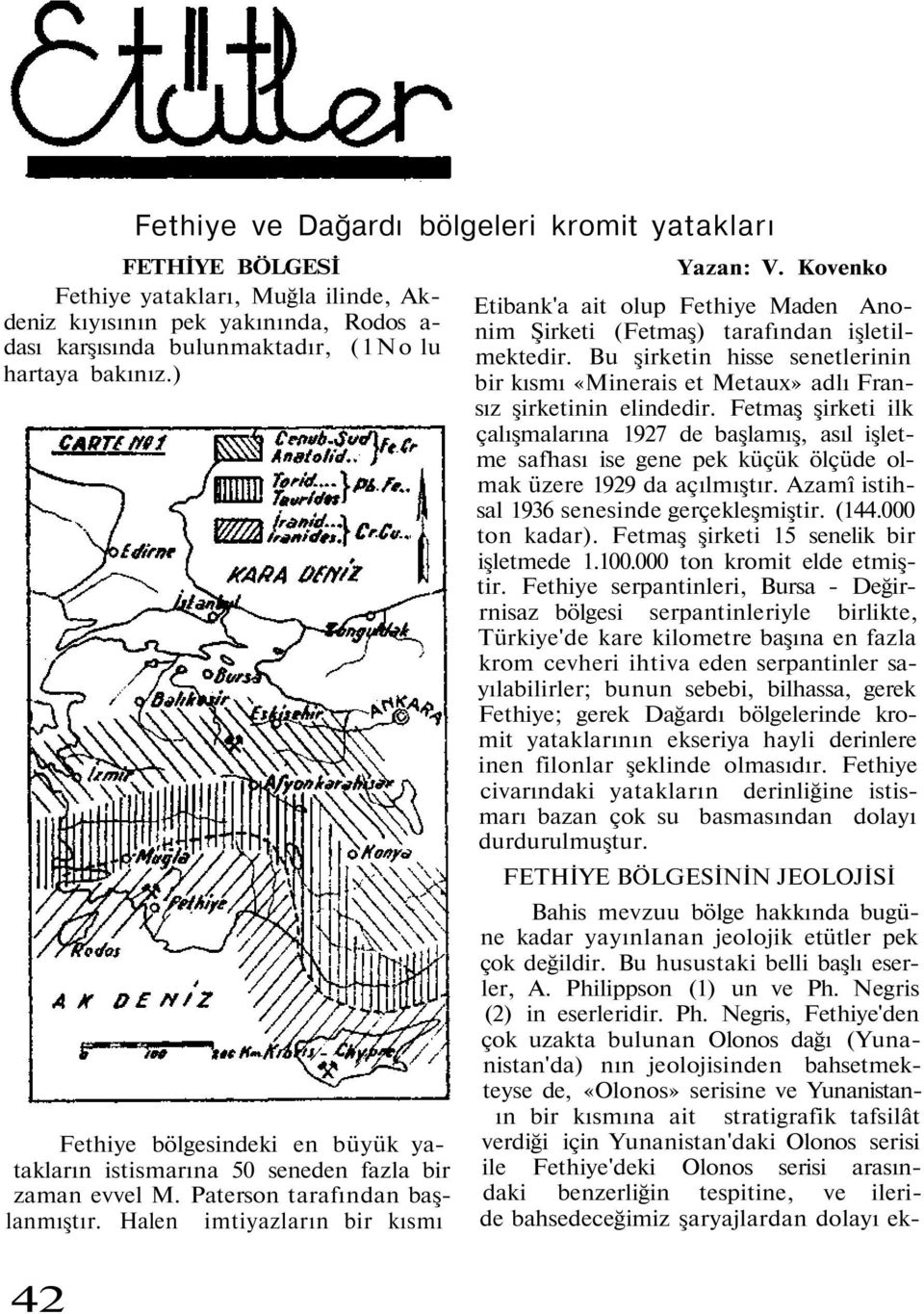 Kovenko Etibank'a ait olup Fethiye Maden Anonim Şirketi (Fetmaş) tarafından işletilmektedir. Bu şirketin hisse senetlerinin bir kısmı «Minerais et Metaux» adlı Fransız şirketinin elindedir.