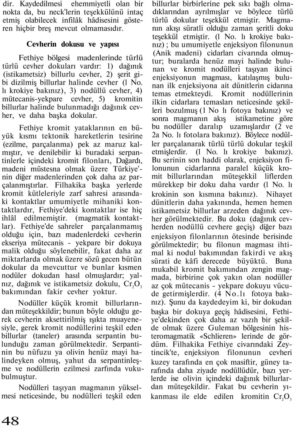 lı krokiye bakınız), 3) nodüllü cevher, 4) mütecanis-yekpare cevher, 5) kromitin billurlar halinde bulunmadığı dağınık cevher, ve daha başka dokular.