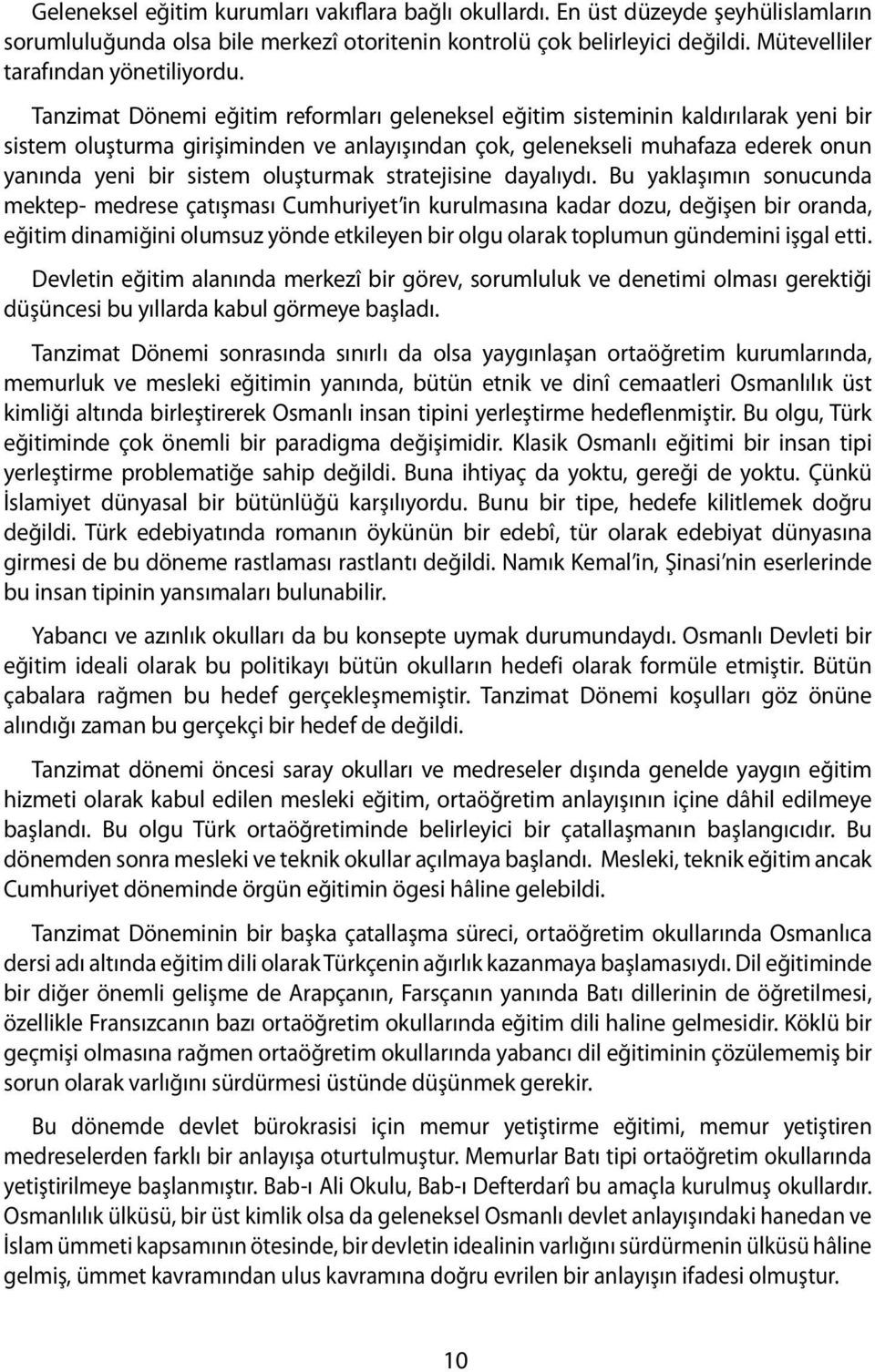 Tanzimat Dönemi eğitim reformları geleneksel eğitim sisteminin kaldırılarak yeni bir sistem oluşturma girişiminden ve anlayışından çok, gelenekseli muhafaza ederek onun yanında yeni bir sistem