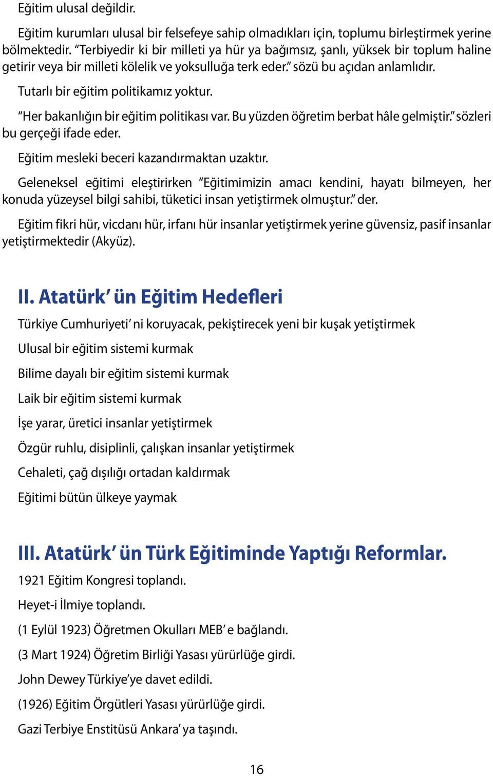 Tutarlı bir eğitim politikamız yoktur. Her bakanlığın bir eğitim politikası var. Bu yüzden öğretim berbat hâle gelmiştir. sözleri bu gerçeği ifade eder. Eğitim mesleki beceri kazandırmaktan uzaktır.