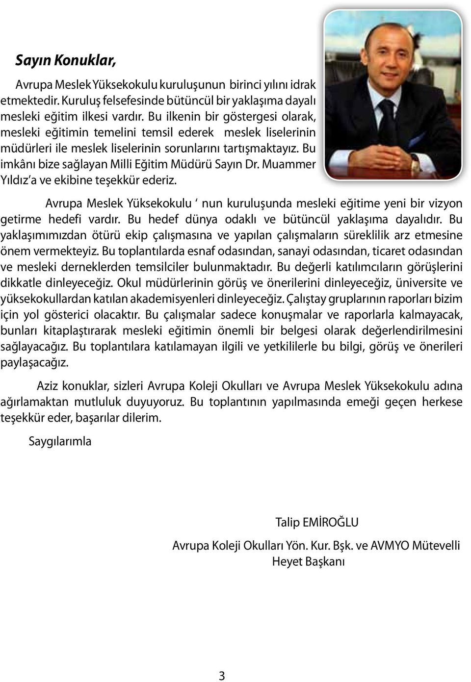 Bu imkânı bize sağlayan Milli Eğitim Müdürü Sayın Dr. Muammer Yıldız a ve ekibine teşekkür ederiz. Avrupa Meslek Yüksekokulu nun kuruluşunda mesleki eğitime yeni bir vizyon getirme hedefi vardır.