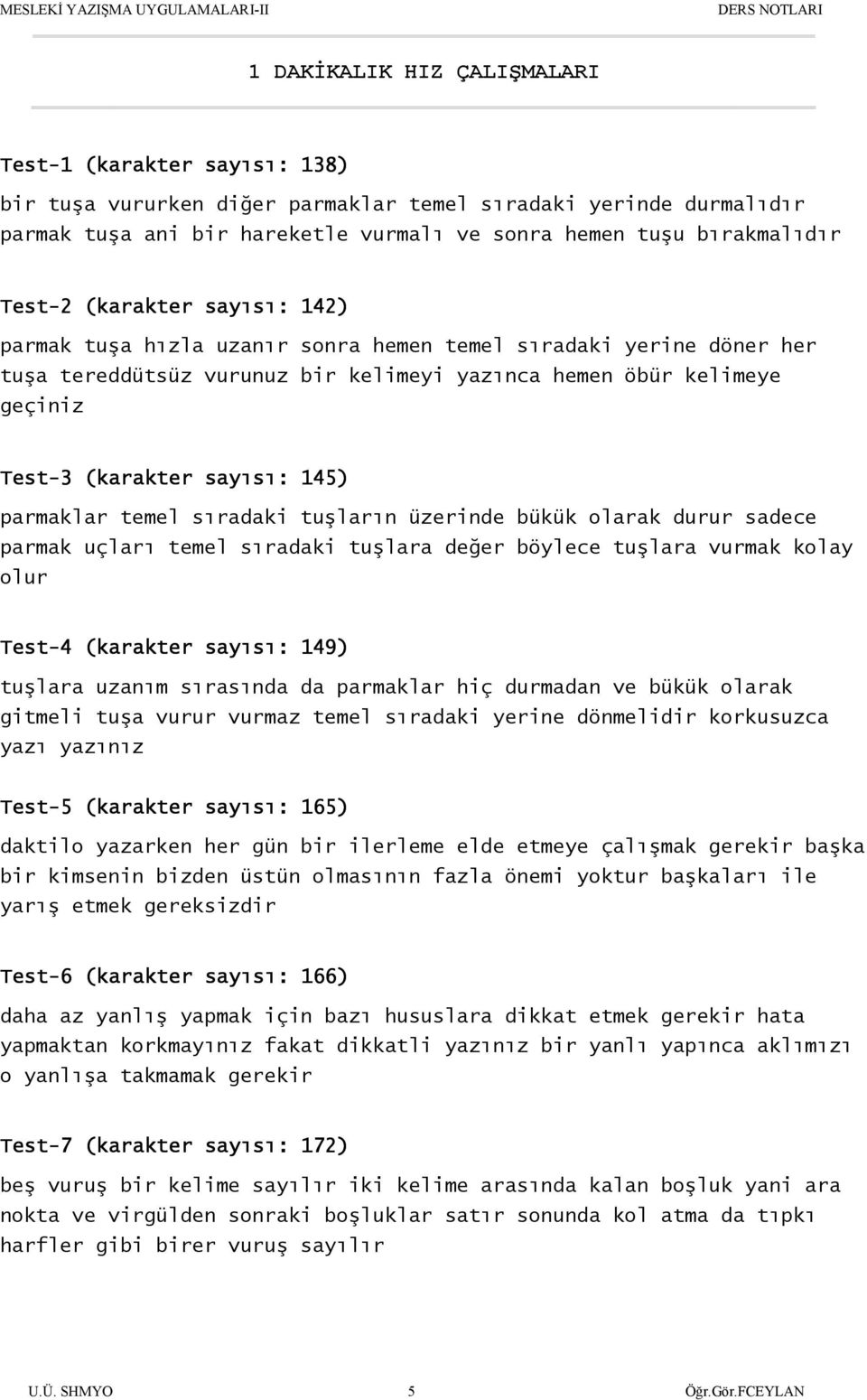 145) parmaklar temel sıradaki tuşların üzerinde bükük olarak durur sadece parmak uçları temel sıradaki tuşlara değer böylece tuşlara vurmak kolay olur Test-4 (karakter sayısı: 149) tuşlara uzanım