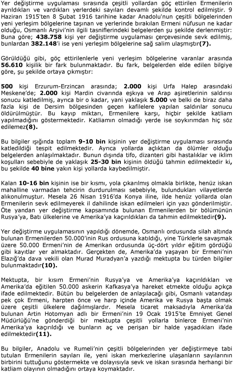 tasniflerindeki belgelerden şu şekilde derlenmiştir: Buna göre; 438.758 kişi yer değiştirme uygulaması çerçevesinde sevk edilmiş, bunlardan 382.