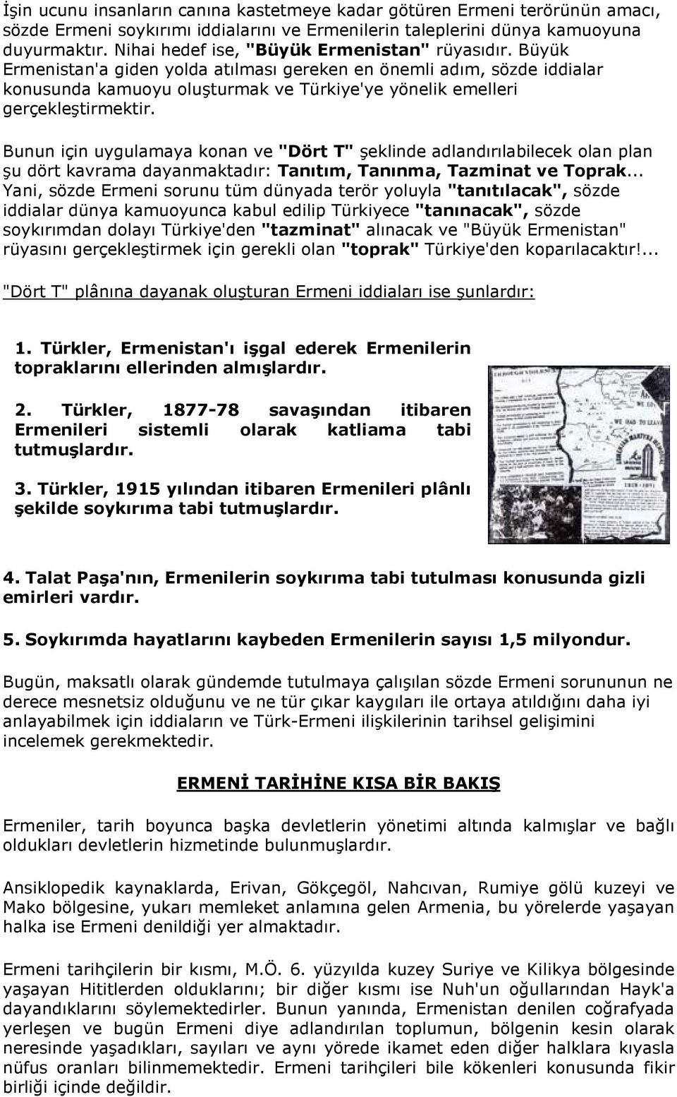 Büyük Ermenistan'a giden yolda atılması gereken en önemli adım, sözde iddialar konusunda kamuoyu oluşturmak ve Türkiye'ye yönelik emelleri gerçekleştirmektir.