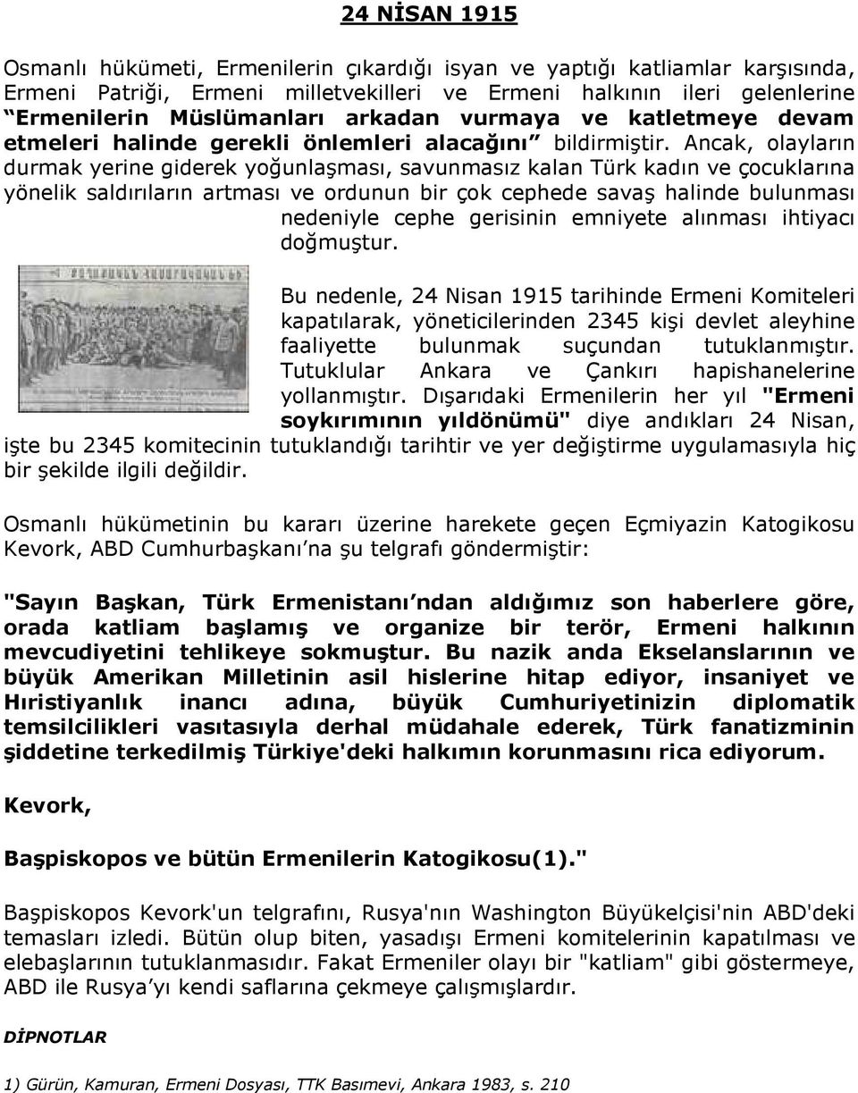 Ancak, olayların durmak yerine giderek yoğunlaşması, savunmasız kalan Türk kadın ve çocuklarına yönelik saldırıların artması ve ordunun bir çok cephede savaş halinde bulunması nedeniyle cephe