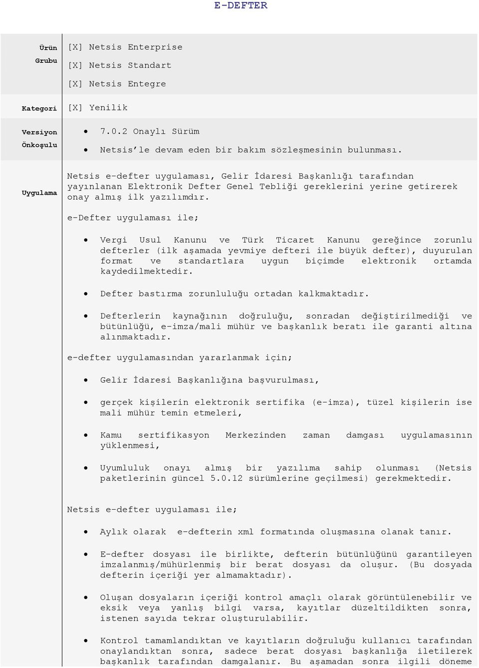 e-defter uygulaması ile; Vergi Usul Kanunu ve Türk Ticaret Kanunu gereğince zorunlu defterler (ilk aşamada yevmiye defteri ile büyük defter), duyurulan format ve standartlara uygun biçimde elektronik