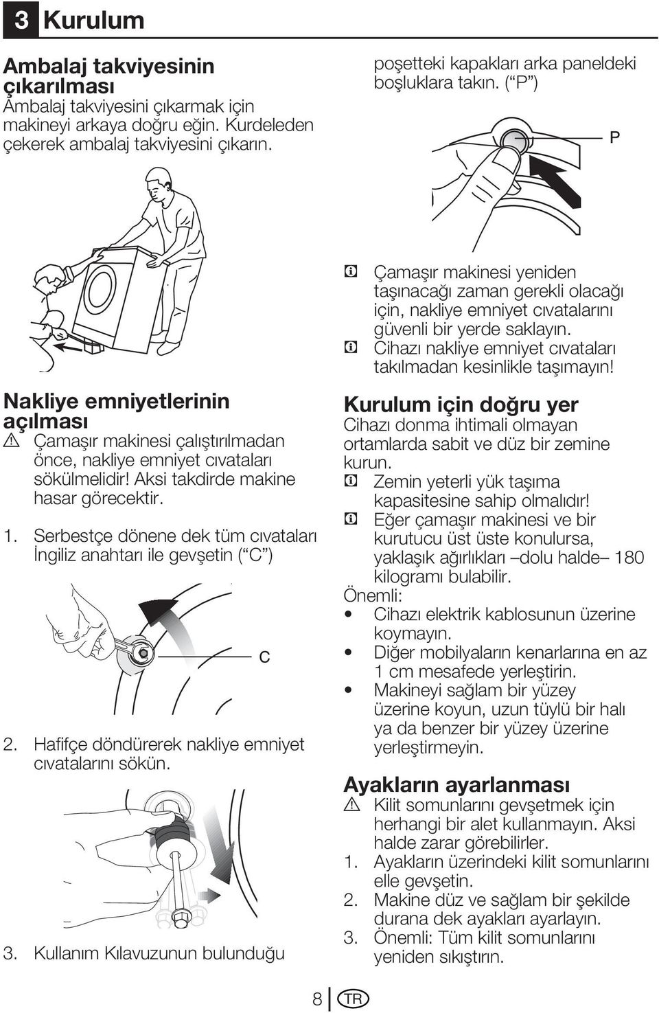 Aksi takdirde makine hasar görecektir. 1. Serbestçe dönene dek tüm cıvataları İngiliz anahtarı ile gevşetin ( C ) 2. Hafifçe döndürerek nakliye emniyet cıvatalarını sökün. 3.