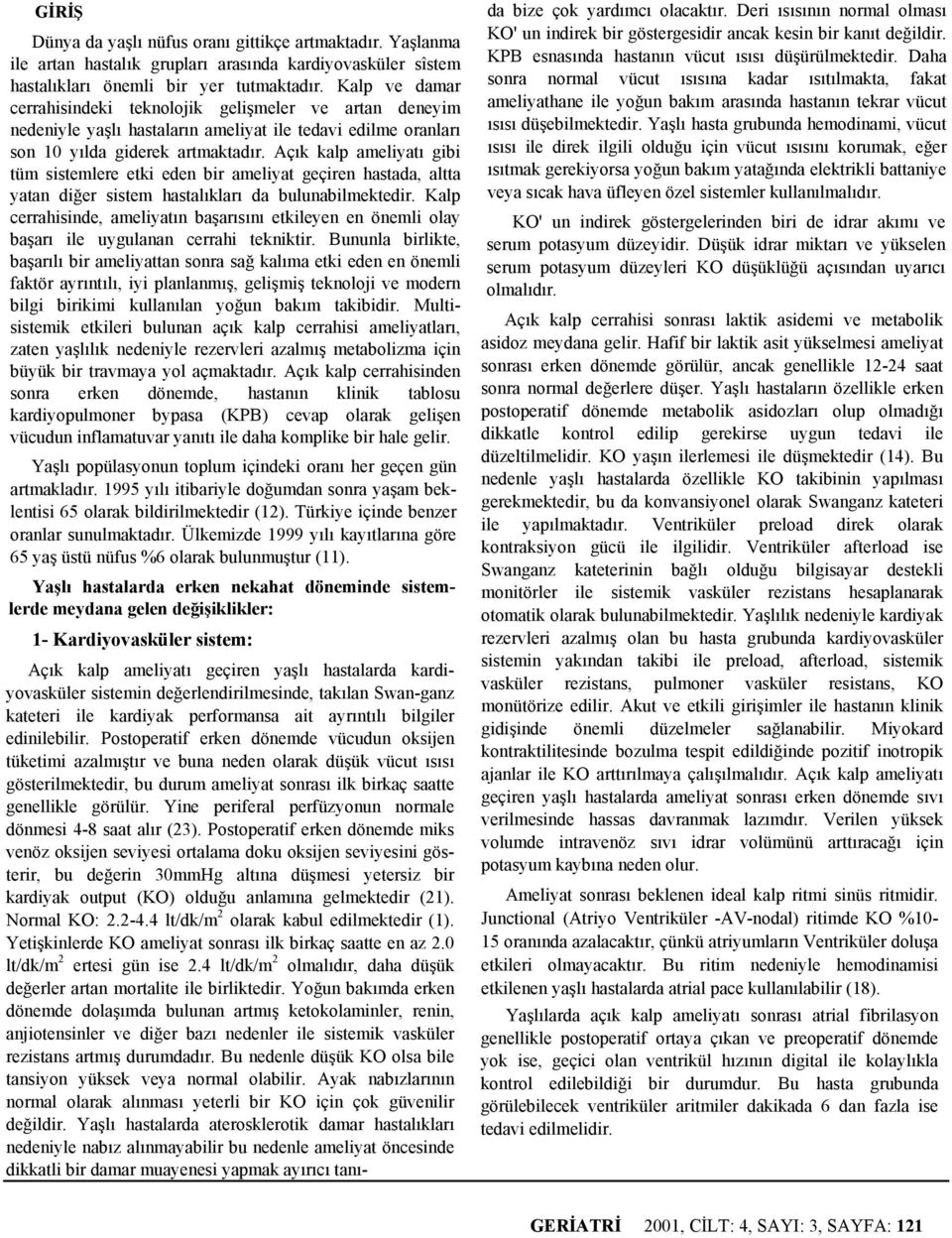 Açık kalp ameliyatı gibi tüm sistemlere etki eden bir ameliyat geçiren hastada, altta yatan diğer sistem hastalıkları da bulunabilmektedir.